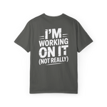 I’m Working on It (Not Really) – Funny Procrastination Graphic Tee