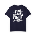 I’m Working on It (Not Really) – Funny Procrastination Graphic Tee