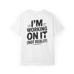 I’m Working on It (Not Really) – Funny Procrastination Graphic Tee