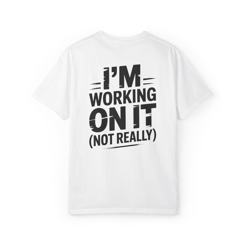I’m Working on It (Not Really) – Funny Procrastination Graphic Tee