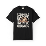 As Long As I’m Alive, There Are Infinite Chances – Motivational Graphic Tee