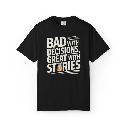 Bad With Decisions, Great With Stories – Funny Drinking Graphic Tee