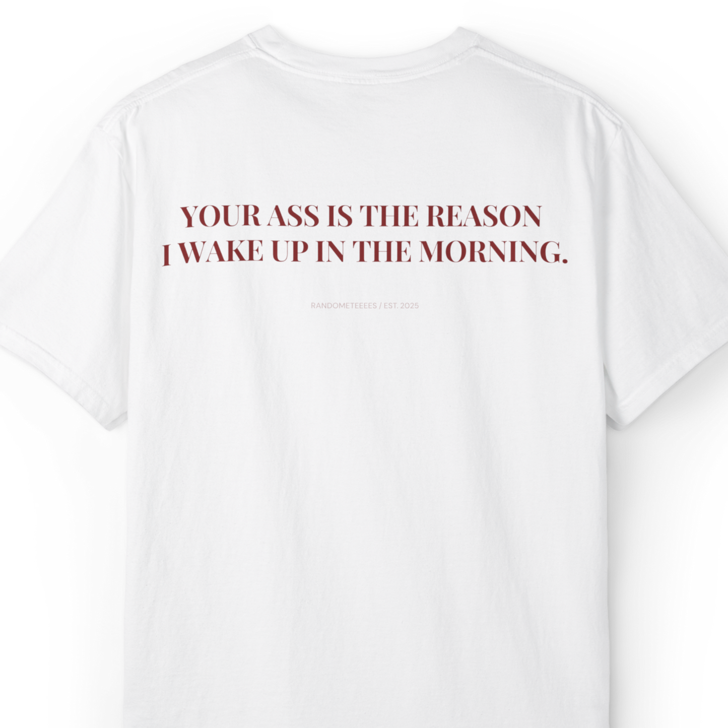 Your Ass Is The Reason I Wake Up In The Morning