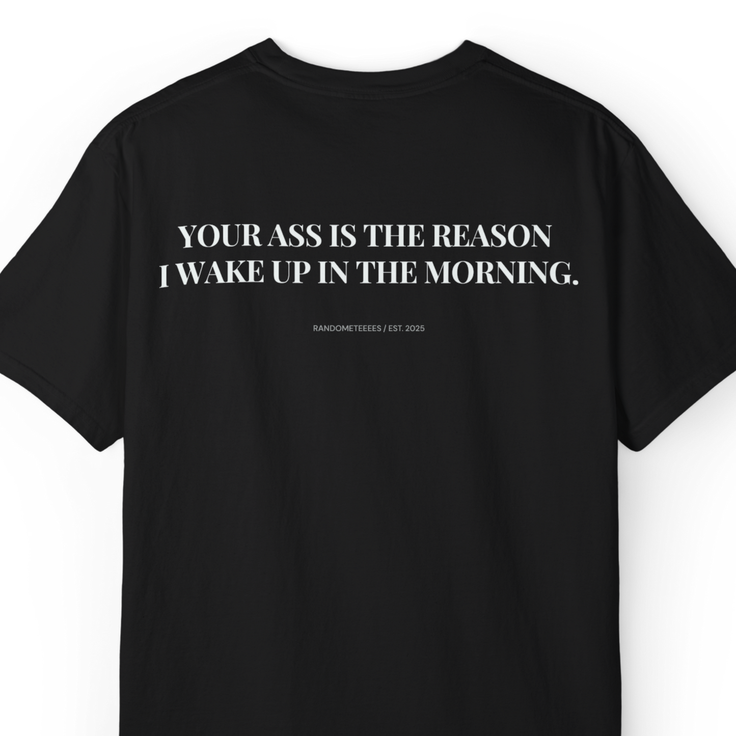 Your Ass Is The Reason I Wake Up In The Morning